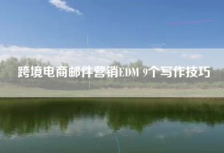跨境电商邮件营销EDM 9个写作技巧