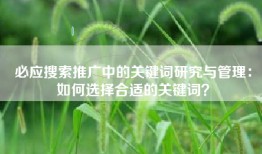 必应搜索推广中的关键词研究与管理：如何选择合适的关键词？