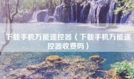 下载手机万能遥控器（下载手机万能遥控器收费吗）