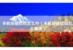 手机按键松动怎么办（手机按键松动怎么解决）
