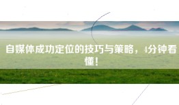 自媒体成功定位的技巧与策略，4分钟看懂！