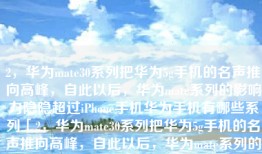 2，华为mate30系列把华为5g手机的名声推向高峰，自此以后，华为mate系列的影响力隐隐超过iPhone手机华为手机有哪些系列「2，华为mate30系列把华为5g手机的名声推向高峰，自此以后，华为mate系列的影响力隐隐超过iPhone手机」