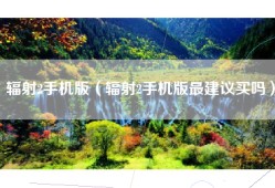辐射2手机版（辐射2手机版最建议买吗）