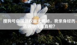 搜狗号自媒体收益大揭秘，我亲身经历告诉你收益真相？