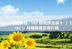 Python 蝉联榜首，PHP 即将跌出前十 ｜ TIOBE 11 月编程语言排行榜