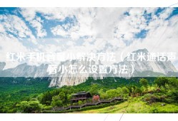 红米手机音量小解决方法（红米通话声音小怎么设置方法）
