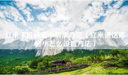 红米手机音量小解决方法（红米通话声音小怎么设置方法）