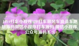 JAVA打车小程序APP打车顺风车滴滴车跑腿源码微信小程序打车源码 微信小程序 公众号源码系统