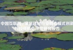 中国互联网+家居建材行业商业模式创新与投资机会深度研究报告
