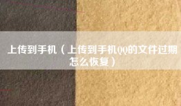上传到手机（上传到手机QQ的文件过期怎么恢复）