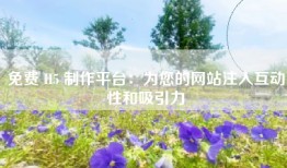 免费 H5 制作平台：为您的网站注入互动性和吸引力