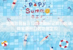 360地图如何标注位置地图标记我的店铺-商家新开门店地图定位