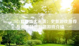 Steam 2021夏促盛大来袭：史低游戏推荐与夏季特惠超值游戏介绍