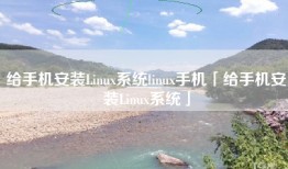 给手机安装Linux系统linux手机「给手机安装Linux系统」