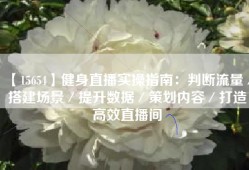 【15654】健身直播实操指南：判断流量／搭建场景／提升数据／策划内容／打造高效直播间