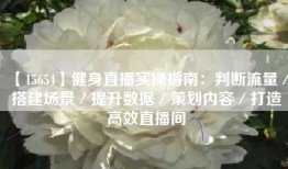 【15654】健身直播实操指南：判断流量／搭建场景／提升数据／策划内容／打造高效直播间