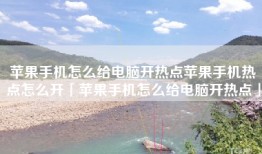 苹果手机怎么给电脑开热点苹果手机热点怎么开「苹果手机怎么给电脑开热点」