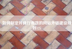 如何制定并执行有效的网站外链建设规划125