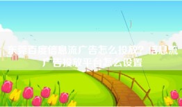 东莞百度信息流广告怎么投放？信息流广告投放平台怎么设置