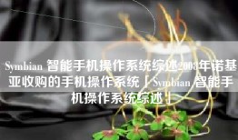 Symbian 智能手机操作系统综述2008年诺基亚收购的手机操作系统「Symbian 智能手机操作系统综述」