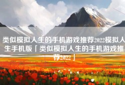 类似模拟人生的手机游戏推荐2022模拟人生手机版「类似模拟人生的手机游戏推荐2022」