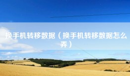 换手机转移数据（换手机转移数据怎么弄）