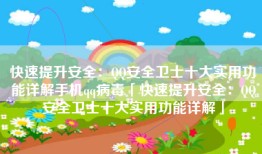 快速提升安全：QQ安全卫士十大实用功能详解手机qq病毒「快速提升安全：QQ安全卫士十大实用功能详解」