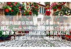 外贸网站建设及推广技巧详解：Wordpress建站、Google SEO和SNS运营策略 – 外贸网站建设,Wordpress网站建设,外贸建站公司,外贸独立站,Wordpress成品网站