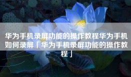 华为手机录屏功能的操作教程华为手机如何录屏「华为手机录屏功能的操作教程」