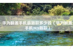 华为翻盖手机最新款多少钱（华为翻盖手机2020新款）