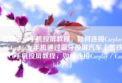 雪铁龙C6手机投屏教程，如何连接Carplay／Carlife？手机通过蓝牙投屏汽车「雪铁龙C6手机投屏教程，如何连接Carplay／Carlife？」
