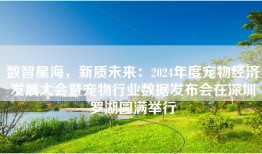 数智星海，新质未来：2024年度宠物经济发展大会暨宠物行业数据发布会在深圳罗湖圆满举行
