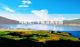 马斯克，不能没有中国