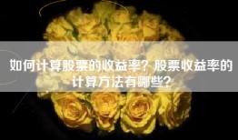 如何计算股票的收益率？股票收益率的计算方法有哪些？