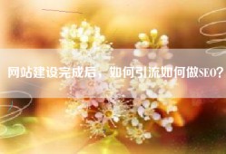 网站建设完成后，如何引流如何做SEO？