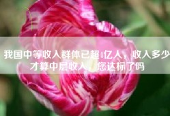 我国中等收入群体已超4亿人，收入多少才算中层收入，您达标了吗