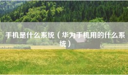 手机是什么系统（华为手机用的什么系统）