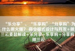 “乐分享”、“乐享购”“分享购”为什么很火爆？ 商业模式设计与开发+微三云麦超解读+乐分享+乐享购+分享购，微三云