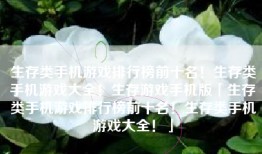 生存类手机游戏排行榜前十名！生存类手机游戏大全！生存游戏手机版「生存类手机游戏排行榜前十名！生存类手机游戏大全！」