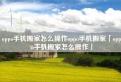 oppo手机搬家怎么操作oppo手机搬家「oppo手机搬家怎么操作」