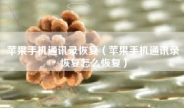 苹果手机通讯录恢复（苹果手机通讯录恢复怎么恢复）