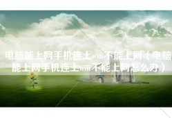 电脑能上网手机连上wifi不能上网（电脑能上网手机连上wifi不能上网怎么办）