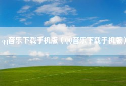 qq音乐下载手机版（QQ音乐下载手机版）