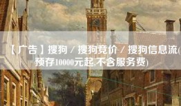 【广告】搜狗／搜狗竞价／搜狗信息流(预存10000元起,不含服务费)