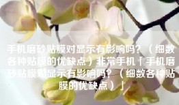 手机磨砂贴膜对显示有影响吗？（细数各种贴膜的优缺点）非常手机「手机磨砂贴膜对显示有影响吗？（细数各种贴膜的优缺点）」