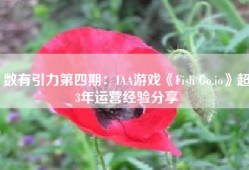 数有引力第四期：IAA游戏《Fish Go.io》超3年运营经验分享
