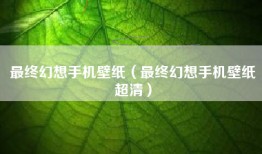 最终幻想手机壁纸（最终幻想手机壁纸超清）