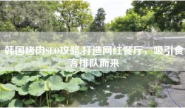 韩国烤肉SEO攻略,打造网红餐厅，吸引食客排队而来
