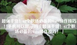 超强干货！63个职场必备的Word操作技巧！手机可以做ppt吗「超强干货！63个职场必备的Word操作技巧！」