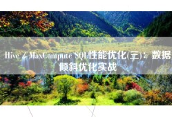 Hive／MaxCompute SQL性能优化(三)：数据倾斜优化实战